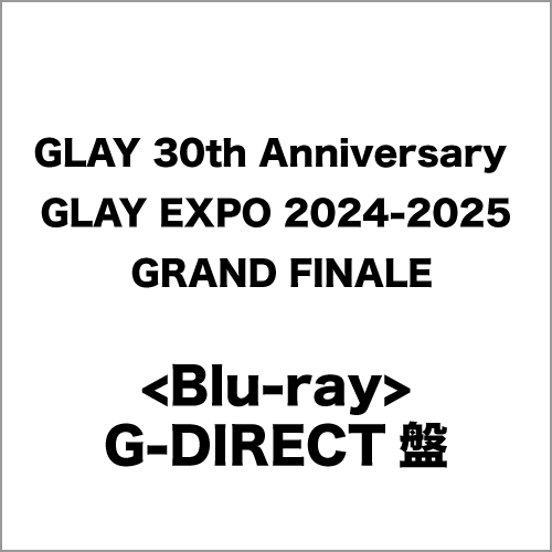 <Blu-ray>『GLAY 30th Anniversary GLAY EXPO 2024-2025 GRAND FINALE』(G-DIRECT限定盤)