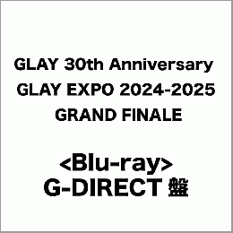 <Blu-ray>『GLAY 30th Anniversary GLAY EXPO 2024-2025 GRAND FINALE』(G-DIRECT限定盤)