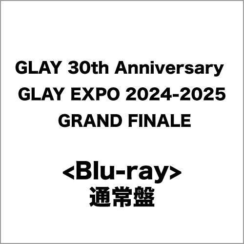 <Blu-ray>『GLAY 30th Anniversary GLAY EXPO 2024-2025 GRAND FINALE』(通常盤)