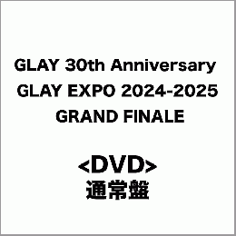 <DVD>『GLAY 30th Anniversary GLAY EXPO 2024-2025 GRAND FINALE』(通常盤)
