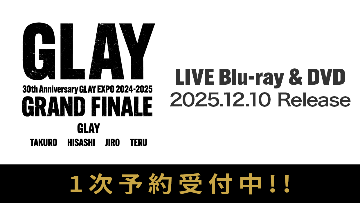 GLAY 30th Anniversary GLAY EXPO 2024-2025 GRAND FINALE