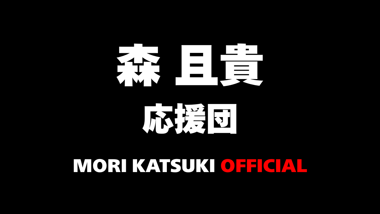 森 且貴 応援団 / MORI KATSUKI OFFICIAL SITE